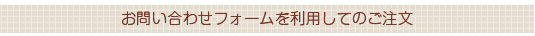お問い合わせフォームを利用してのご注文
